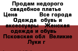 Продам недорого свадебное платье › Цена ­ 8 000 - Все города Одежда, обувь и аксессуары » Женская одежда и обувь   . Псковская обл.,Великие Луки г.